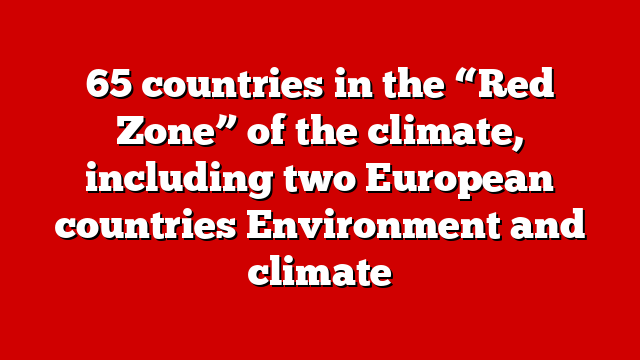 65 countries in the “Red Zone” of the climate, including two European countries Environment and climate