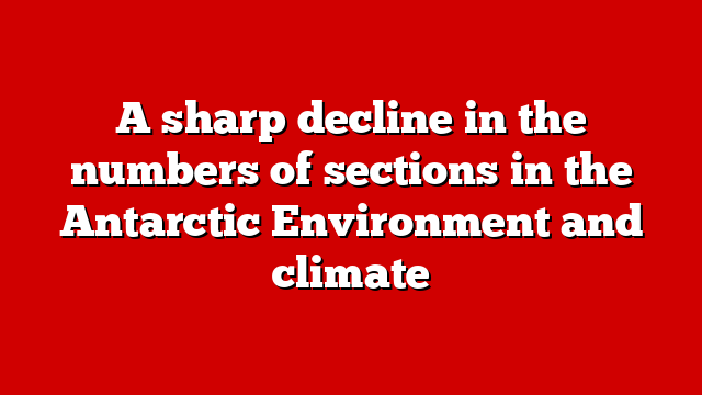 A sharp decline in the numbers of sections in the Antarctic Environment and climate