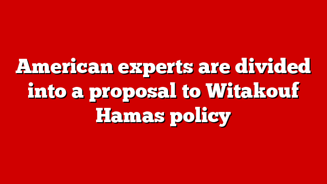 American experts are divided into a proposal to Witakouf Hamas policy