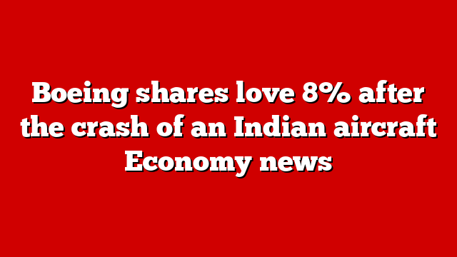 Boeing shares love 8% after the crash of an Indian aircraft Economy news