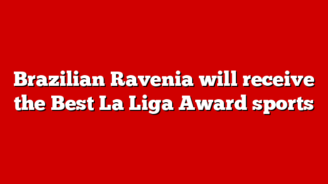 Brazilian Ravenia will receive the Best La Liga Award sports