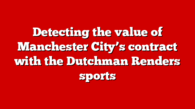 Detecting the value of Manchester City’s contract with the Dutchman Renders sports