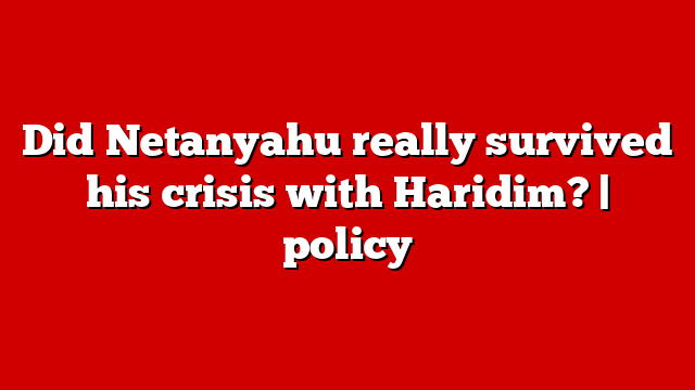 Did Netanyahu really survived his crisis with Haridim? | policy
