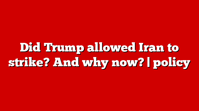 Did Trump allowed Iran to strike? And why now? | policy