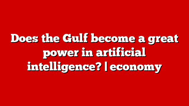 Does the Gulf become a great power in artificial intelligence? | economy