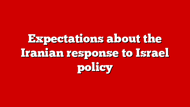 Expectations about the Iranian response to Israel policy