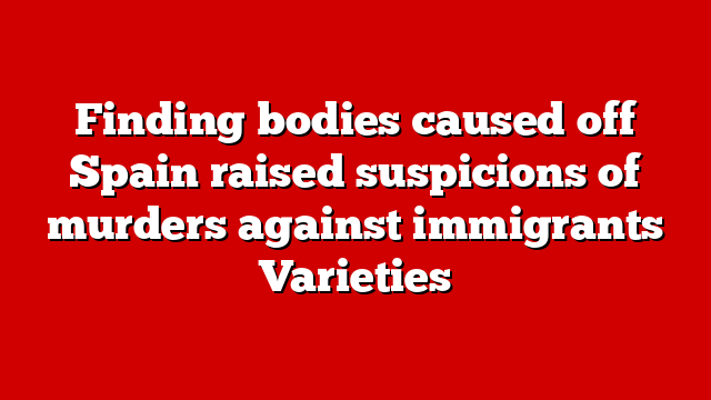 Finding bodies caused off Spain raised suspicions of murders against immigrants Varieties