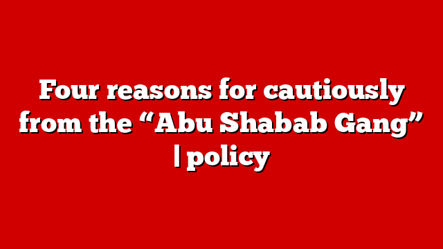 Four reasons for cautiously from the “Abu Shabab Gang” | policy