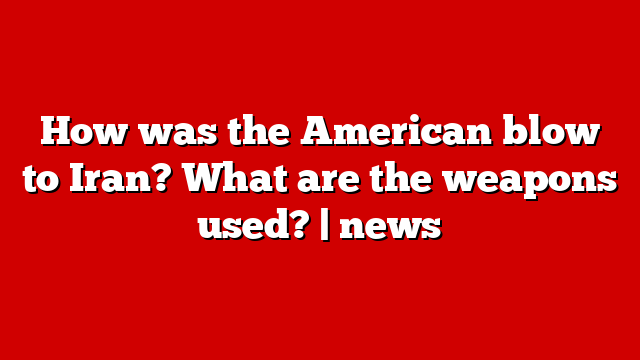 How was the American blow to Iran? What are the weapons used? | news