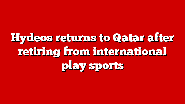 Hydeos returns to Qatar after retiring from international play sports