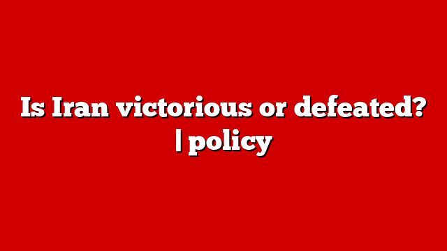 Is Iran victorious or defeated? | policy