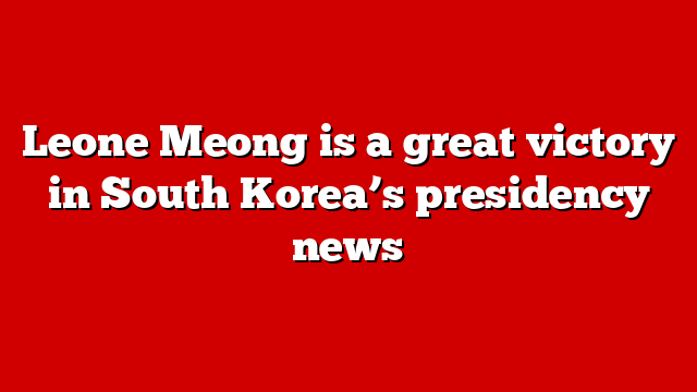 Leone Meong is a great victory in South Korea’s presidency news
