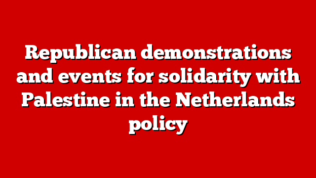 Republican demonstrations and events for solidarity with Palestine in the Netherlands policy