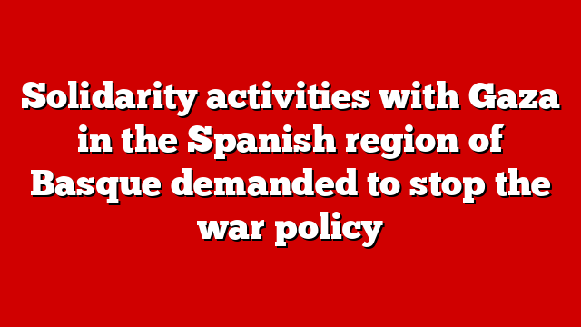 Solidarity activities with Gaza in the Spanish region of Basque demanded to stop the war policy