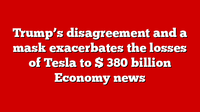 Trump’s disagreement and a mask exacerbates the losses of Tesla to $ 380 billion Economy news