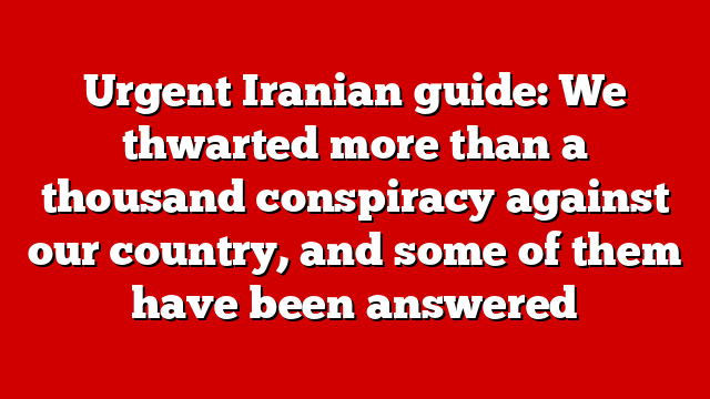 Urgent Iranian guide: We thwarted more than a thousand conspiracy against our country, and some of them have been answered