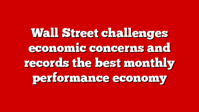 Wall Street challenges economic concerns and records the best monthly performance economy
