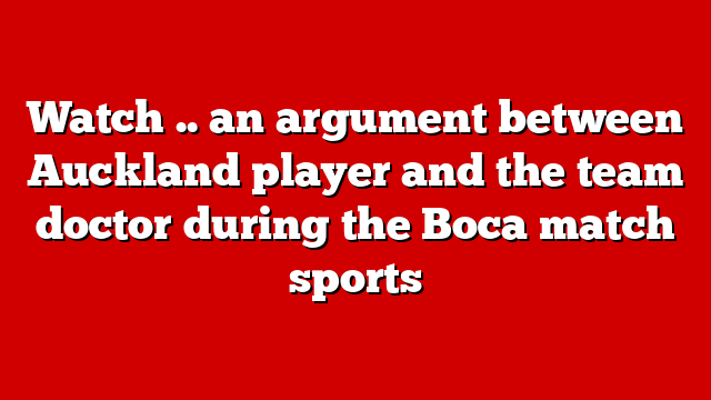 Watch .. an argument between Auckland player and the team doctor during the Boca match sports