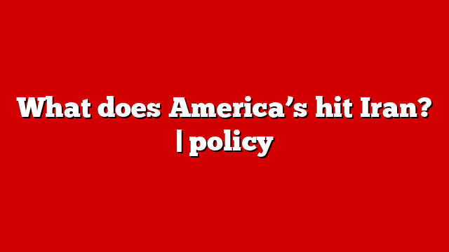 What does America’s hit Iran? | policy