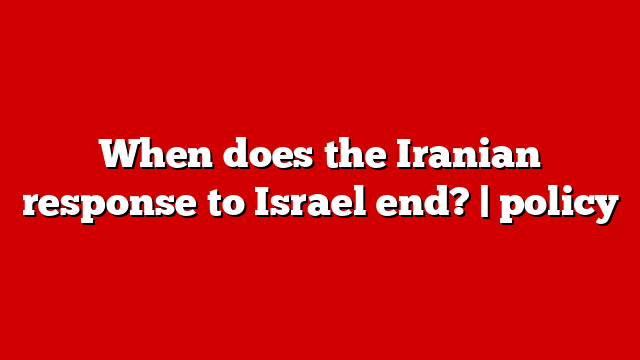 When does the Iranian response to Israel end? | policy