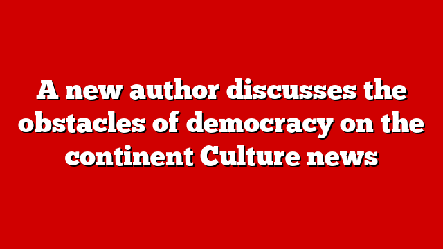 A new author discusses the obstacles of democracy on the continent Culture news