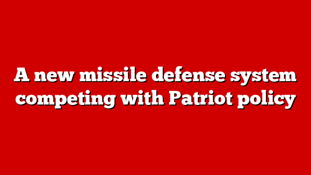 A new missile defense system competing with Patriot policy
