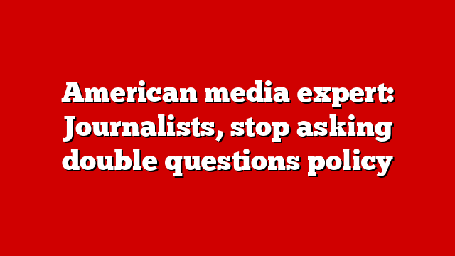 American media expert: Journalists, stop asking double questions policy