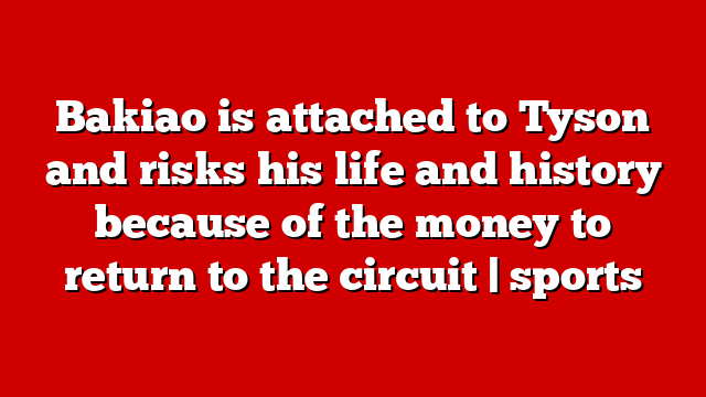 Bakiao is attached to Tyson and risks his life and history because of the money to return to the circuit | sports
