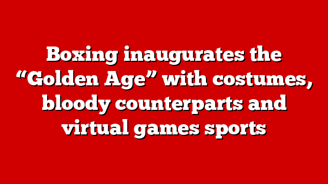 Boxing inaugurates the “Golden Age” with costumes, bloody counterparts and virtual games sports
