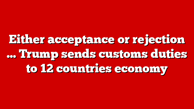 Either acceptance or rejection … Trump sends customs duties to 12 countries economy