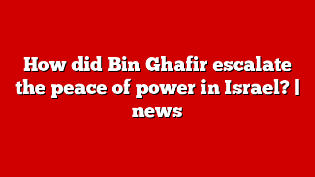 How did Bin Ghafir escalate the peace of power in Israel? | news