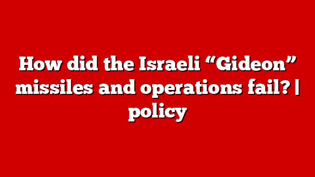 How did the Israeli “Gideon” missiles and operations fail? | policy