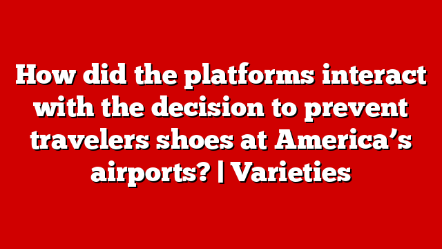 How did the platforms interact with the decision to prevent travelers shoes at America’s airports? | Varieties