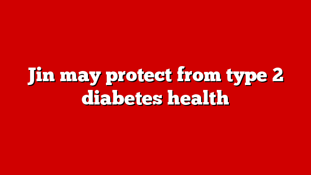 Jin may protect from type 2 diabetes health