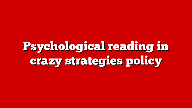 Psychological reading in crazy strategies policy