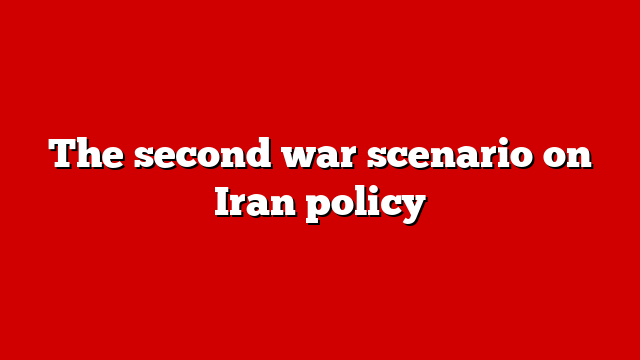 The second war scenario on Iran policy