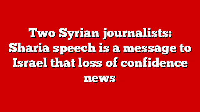 Two Syrian journalists: Sharia speech is a message to Israel that loss of confidence news