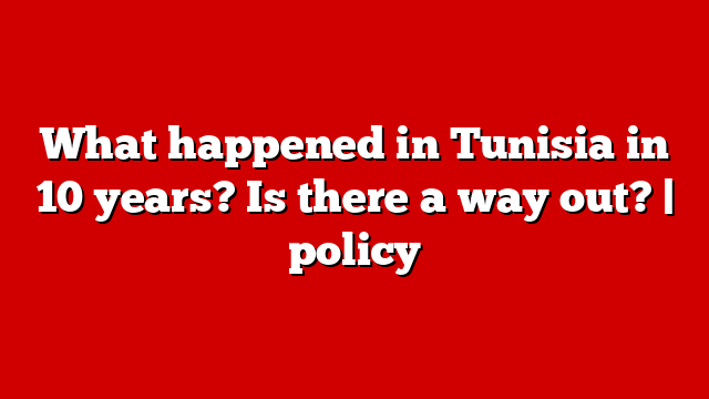 What happened in Tunisia in 10 years? Is there a way out? | policy