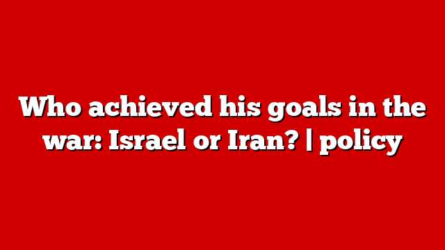 Who achieved his goals in the war: Israel or Iran? | policy